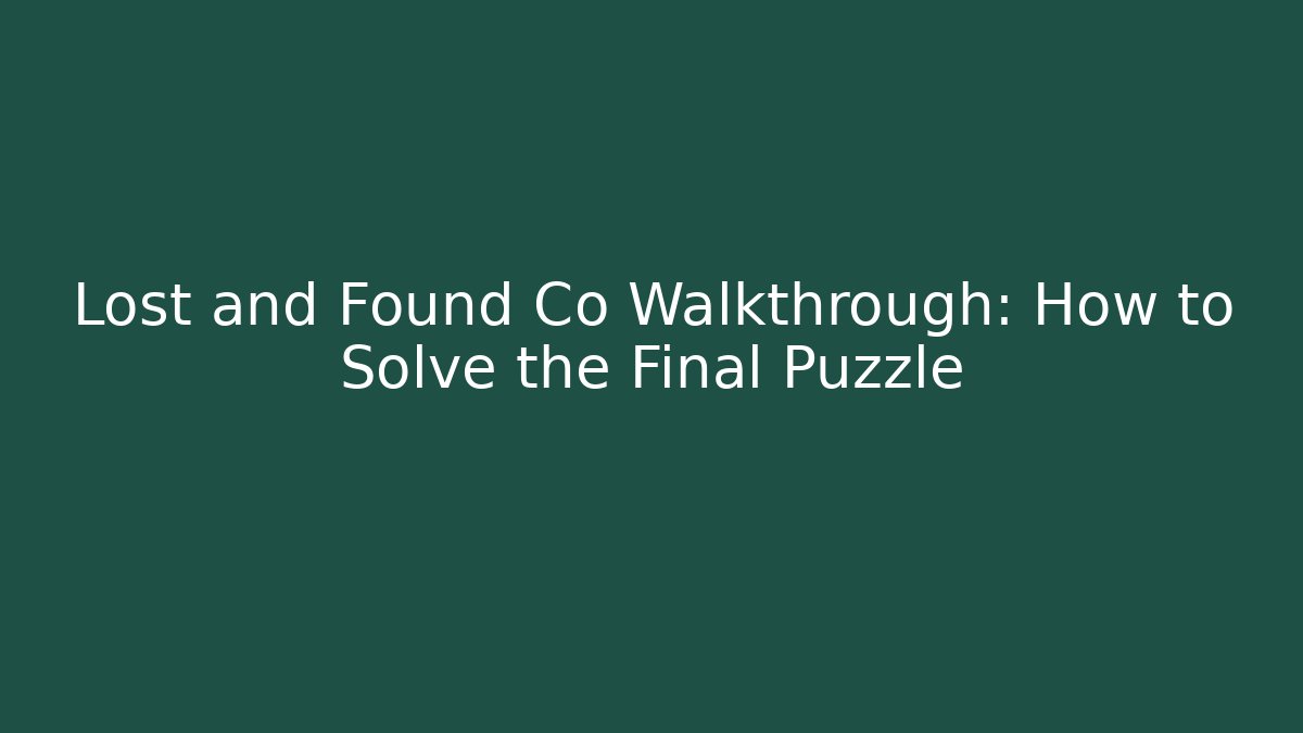 Lost and Found Co Walkthrough: How to Solve the Final Puzzle