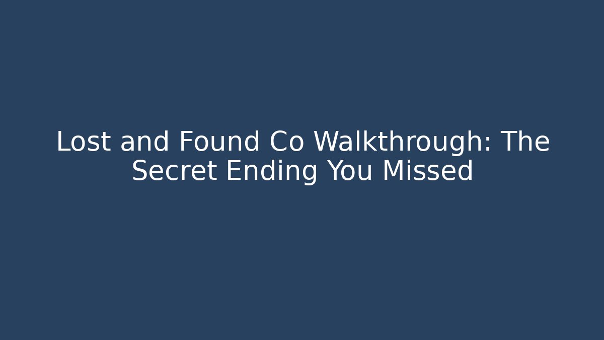 Lost and Found Co Walkthrough: The Secret Ending You Missed