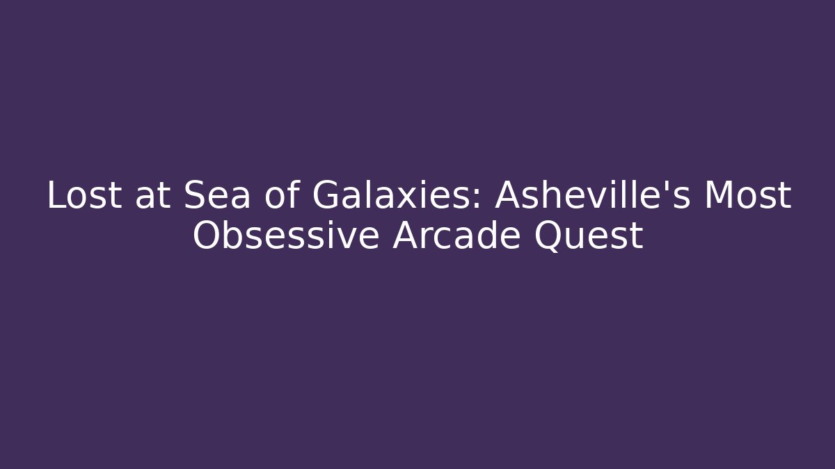 Lost at Sea of Galaxies: Asheville's Most Obsessive Arcade Quest