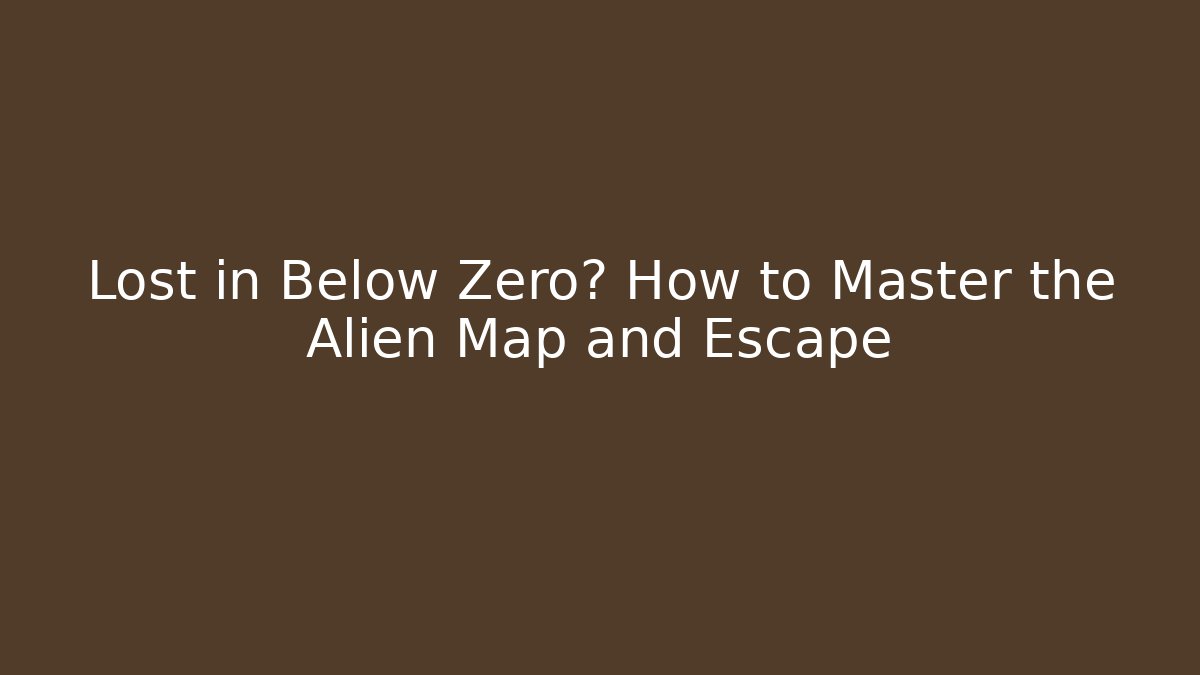 Lost in Below Zero? How to Master the Alien Map and Escape - Create More Assets