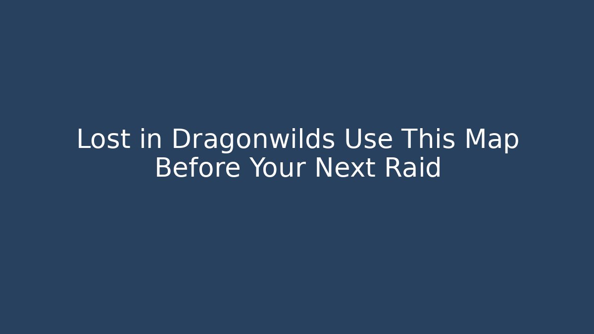 Lost in Dragonwilds Use This Map Before Your Next Raid - Create More Assets