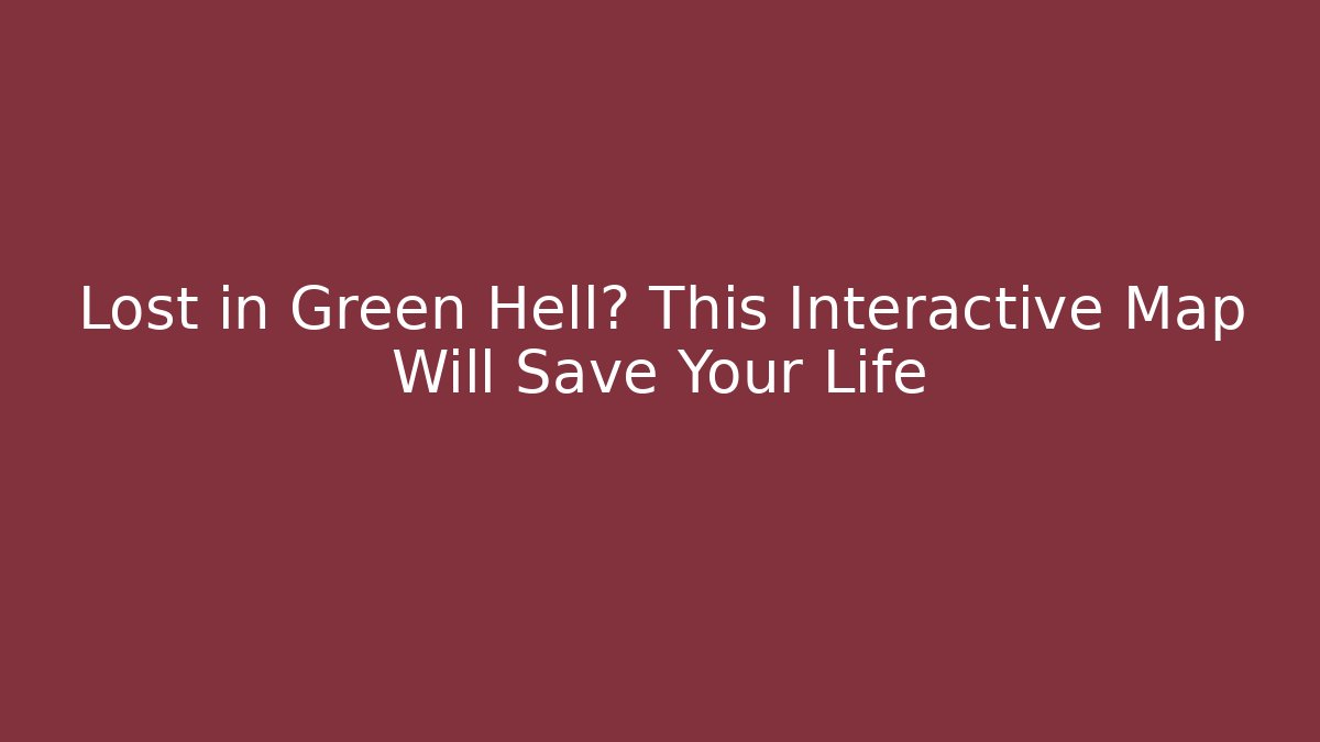 Lost in Green Hell? This Interactive Map Will Save Your Life