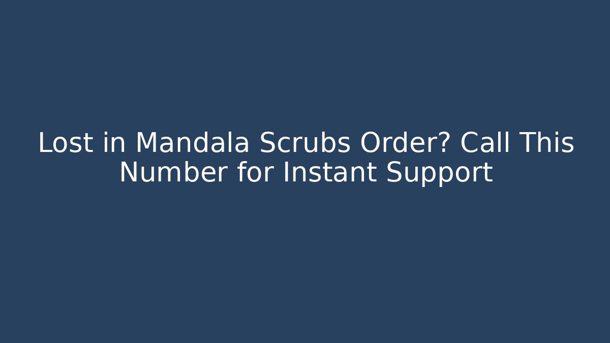Lost in Mandala Scrubs Order? Call This Number for Instant Support