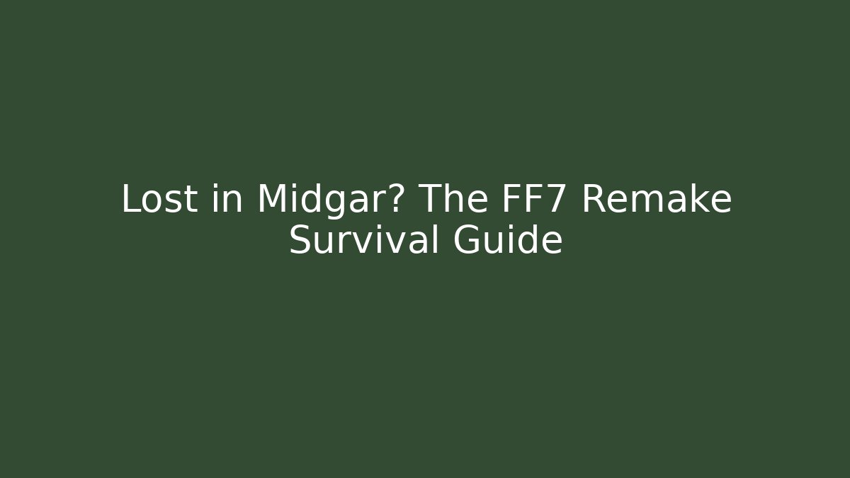 Lost in Midgar? The FF7 Remake Survival Guide - Create More Assets