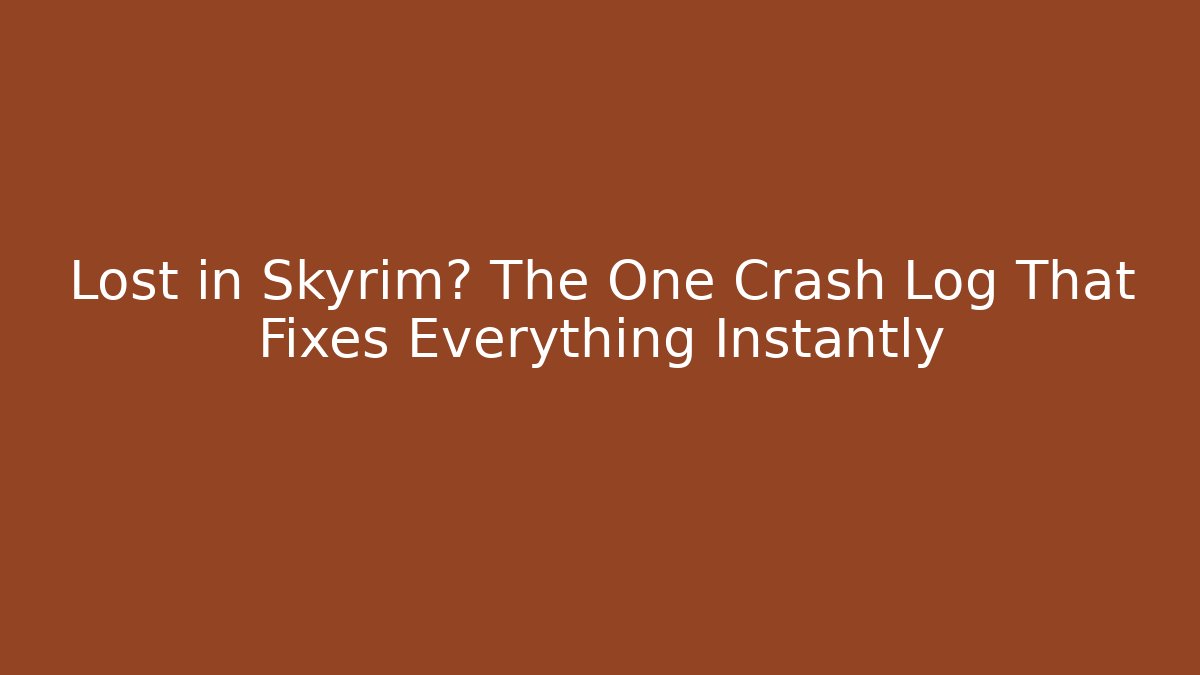 Lost in Skyrim? The One Crash Log That Fixes Everything Instantly