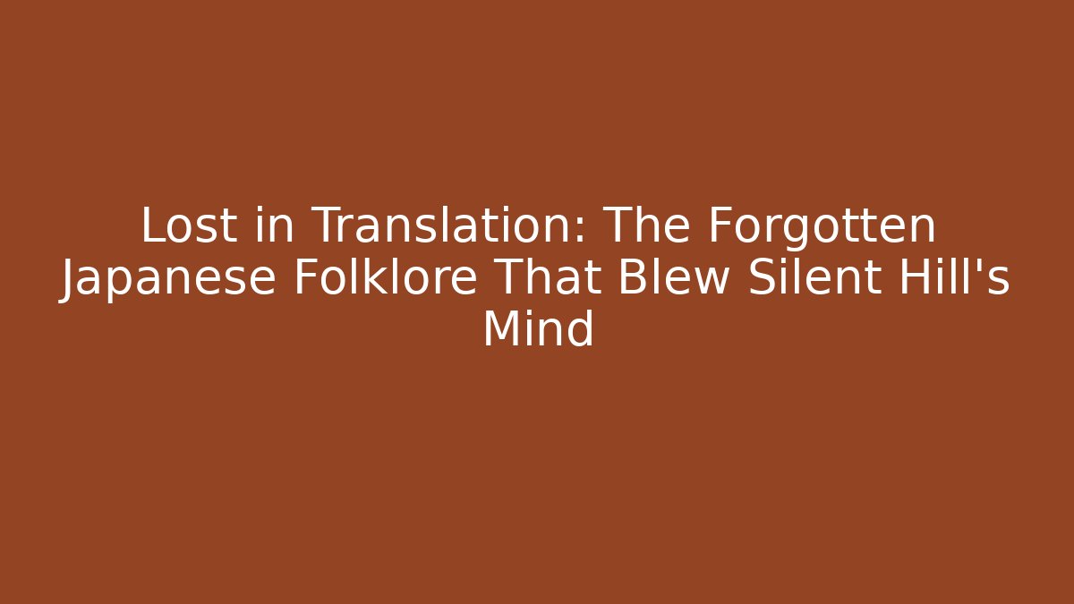 Lost in Translation: The Forgotten Japanese Folklore That Blew Silent Hill’s Mind