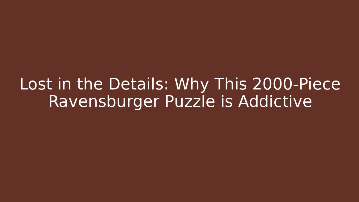 Lost in the Details: Why This 2000-Piece Ravensburger Puzzle is Addictive