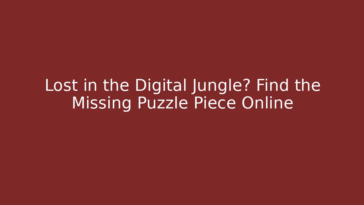 Lost in the Digital Jungle? Find the Missing Puzzle Piece Online