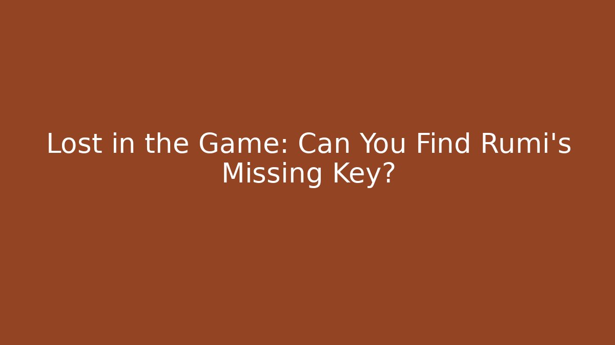 Lost in the Game: Can You Find Rumi's Missing Key?