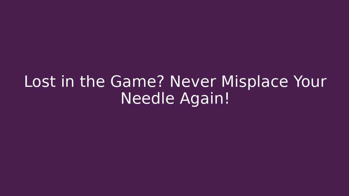Lost in the Game? Never Misplace Your Needle Again!