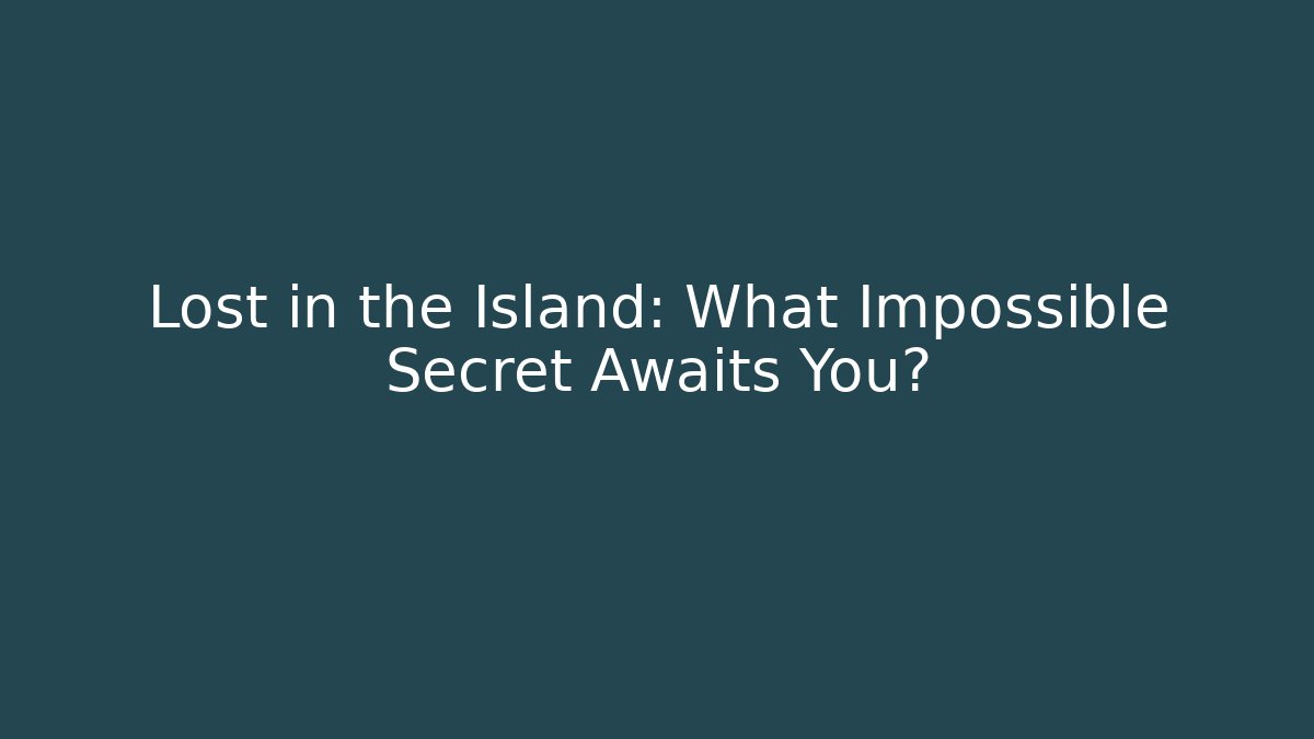 Lost in the Island: What Impossible Secret Awaits You?