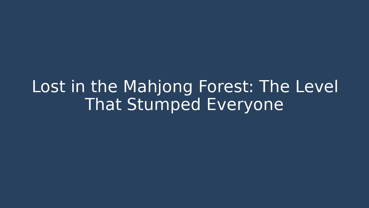 Lost in the Mahjong Forest: The Level That Stumped Everyone