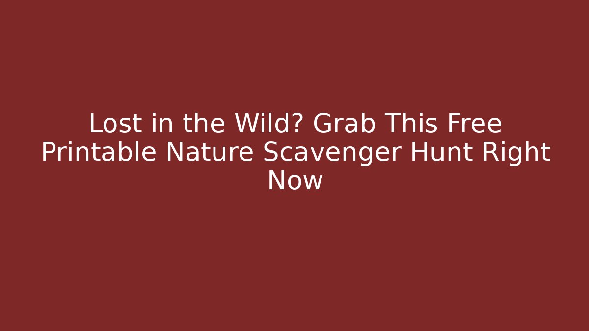 Lost in the Wild? Grab This Free Printable Nature Scavenger Hunt Right Now