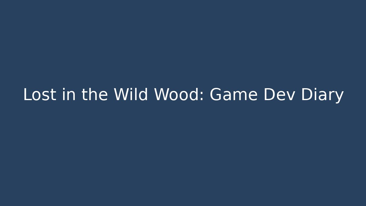 Lost in the Wild Wood: Game Dev Diary