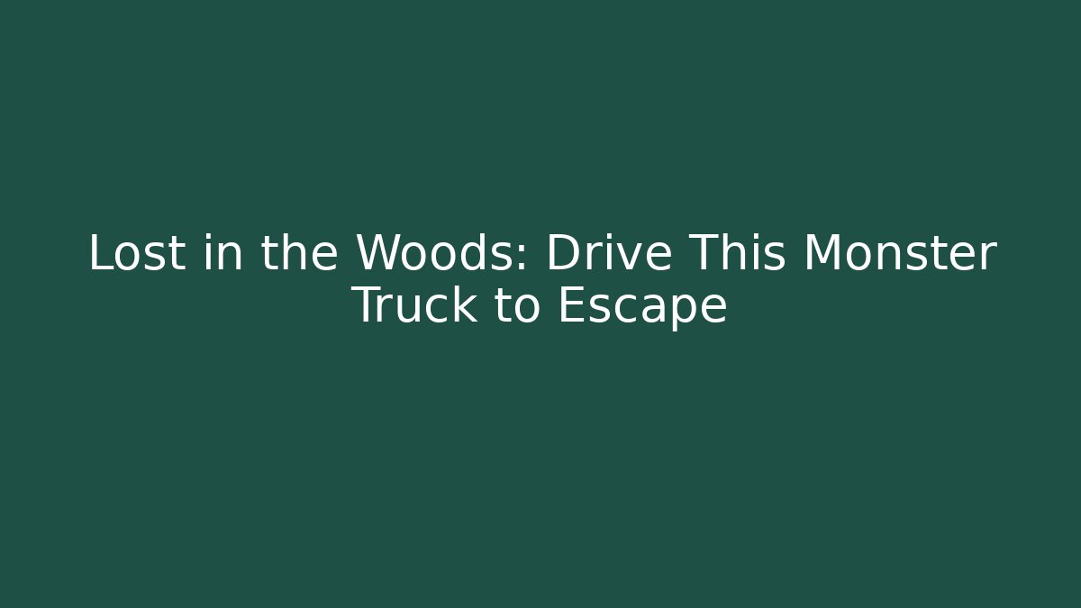 Lost in the Woods: Drive This Monster Truck to Escape