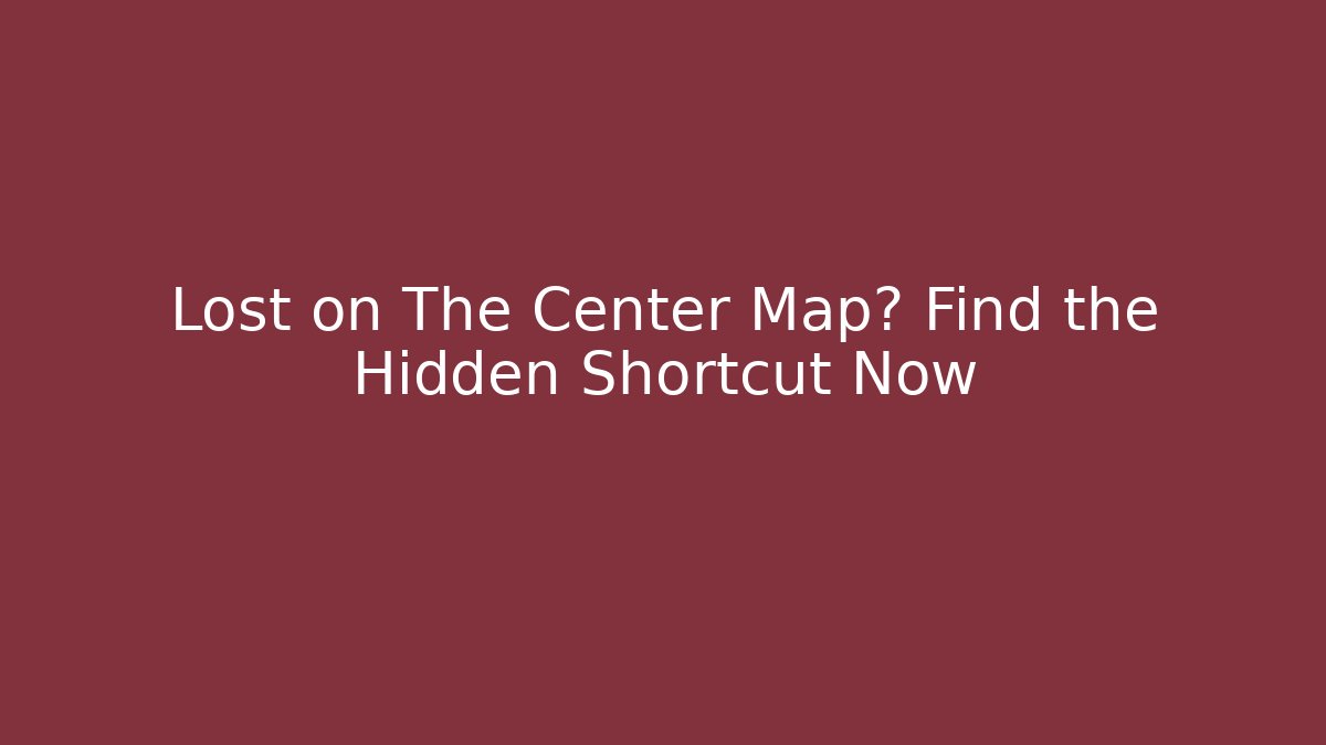 Lost on The Center Map? Find the Hidden Shortcut Now - Create More Assets