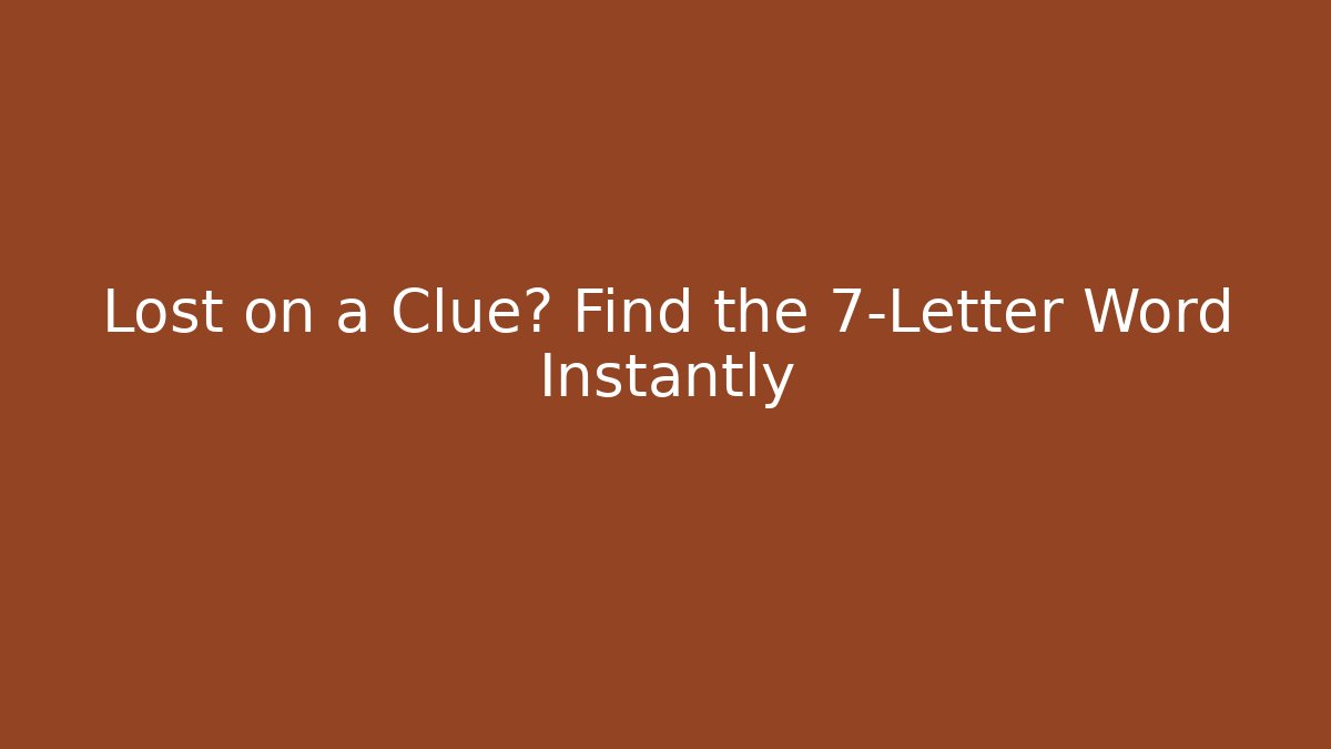 Lost on a Clue? Find the 7-Letter Word Instantly