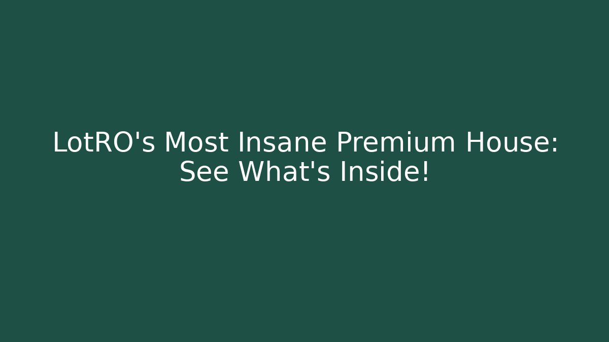 LotRO's Most Insane Premium House: See What's Inside!