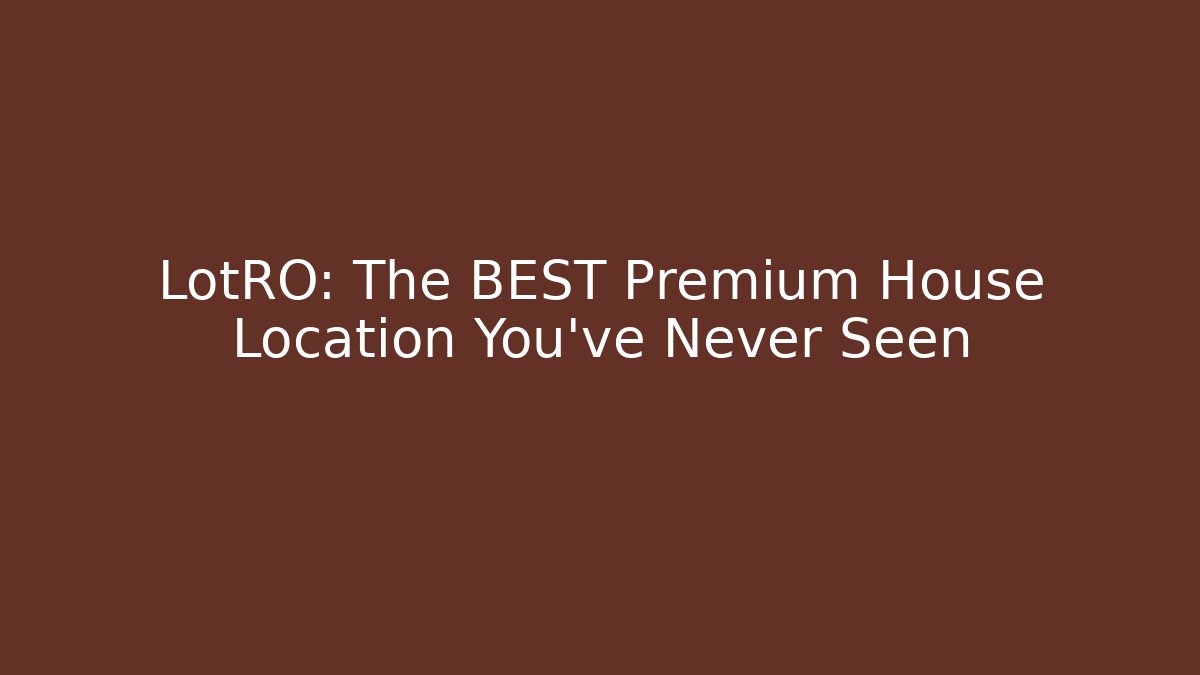 LotRO: The BEST Premium House Location You've Never Seen