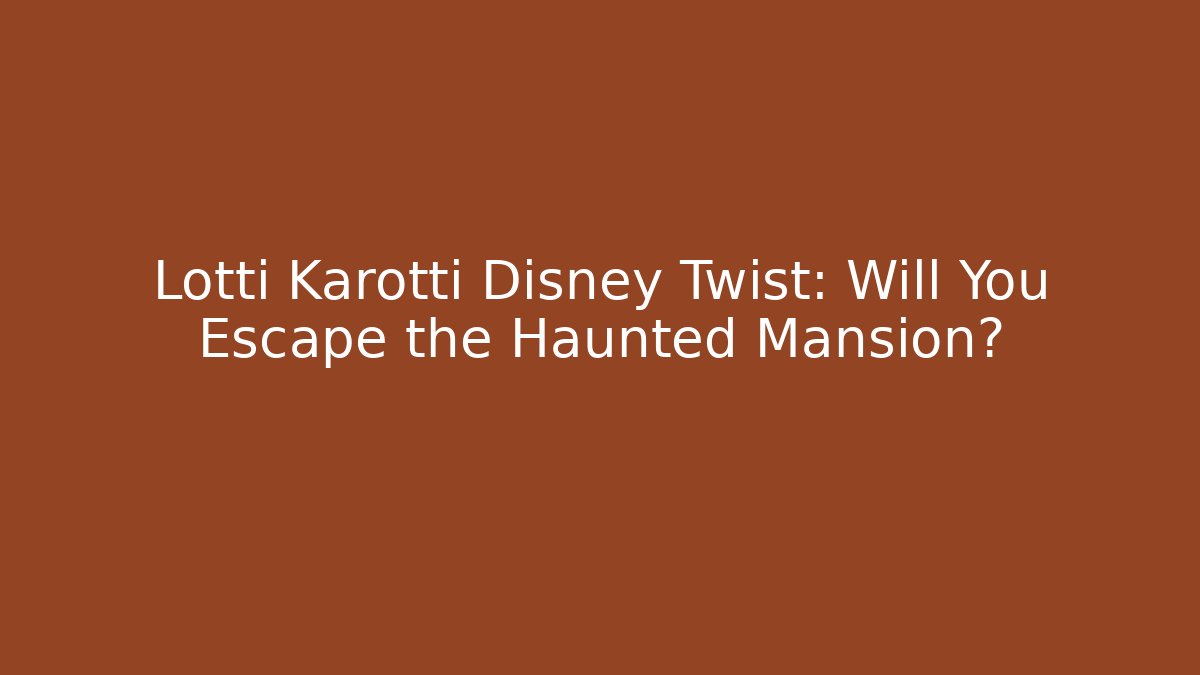 Lotti Karotti Disney Twist: Will You Escape the Haunted Mansion?