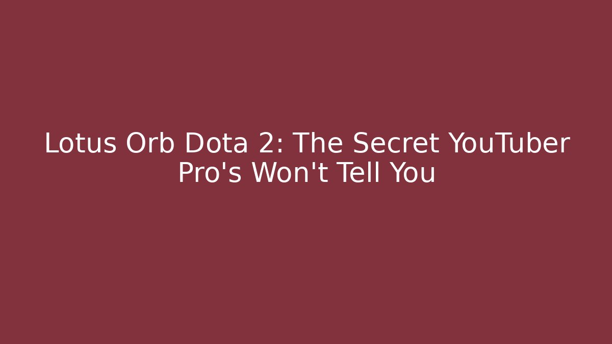 Lotus Orb Dota 2: The Secret YouTuber Pro’s Won’t Tell You