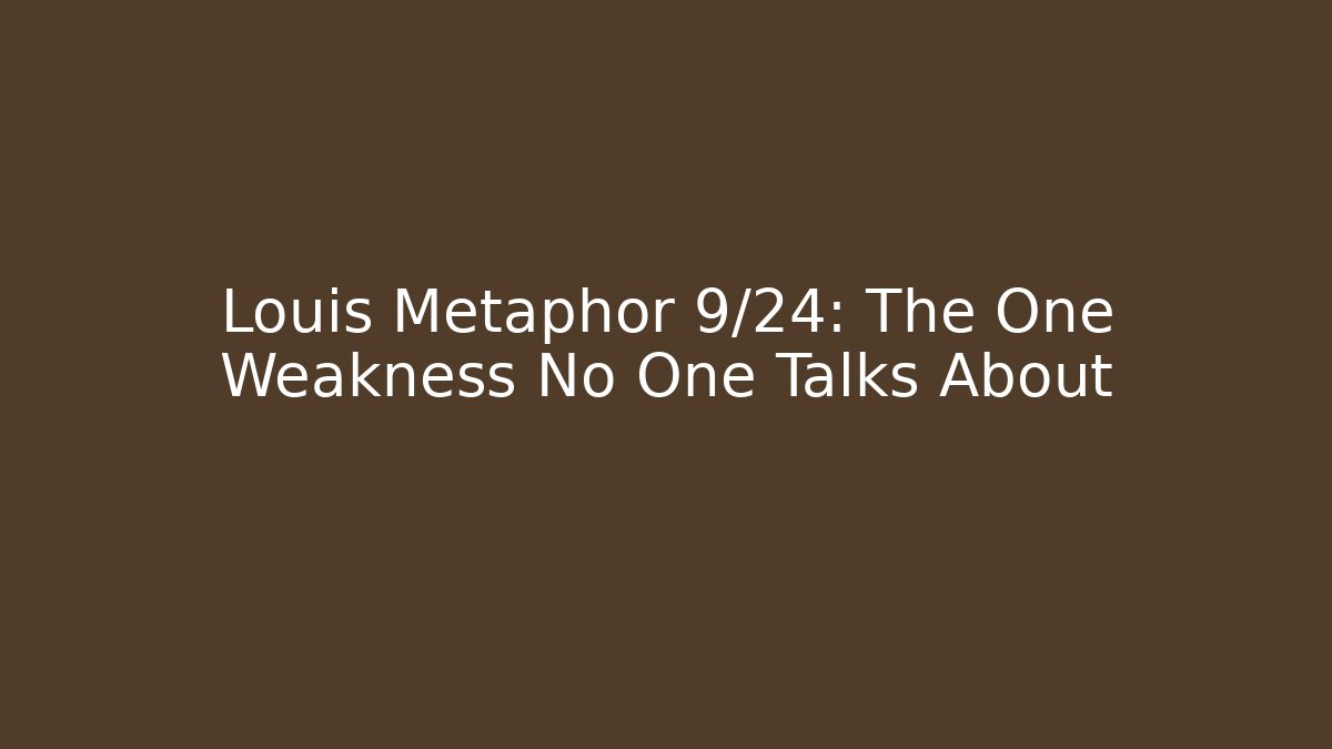 Louis Metaphor 9/24: The One Weakness No One Talks About