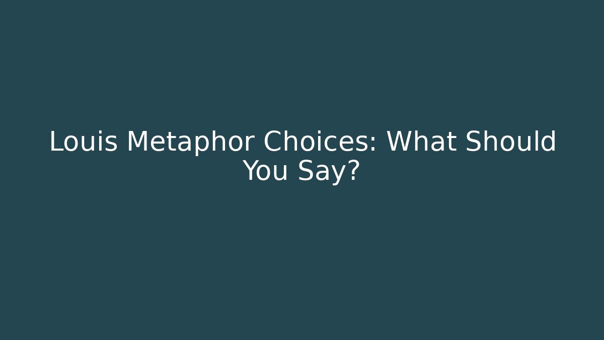 Louis Metaphor Choices: What Should You Say?