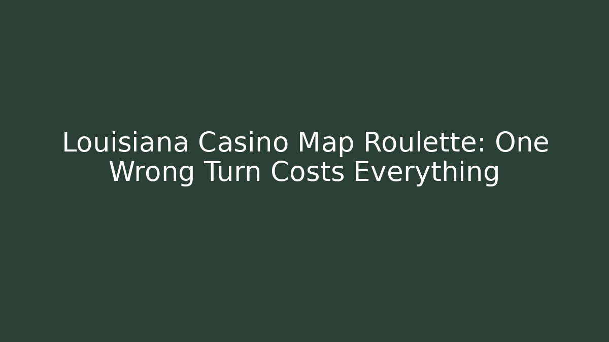 Louisiana Casino Map Roulette: One Wrong Turn Costs Everything - Create More Assets