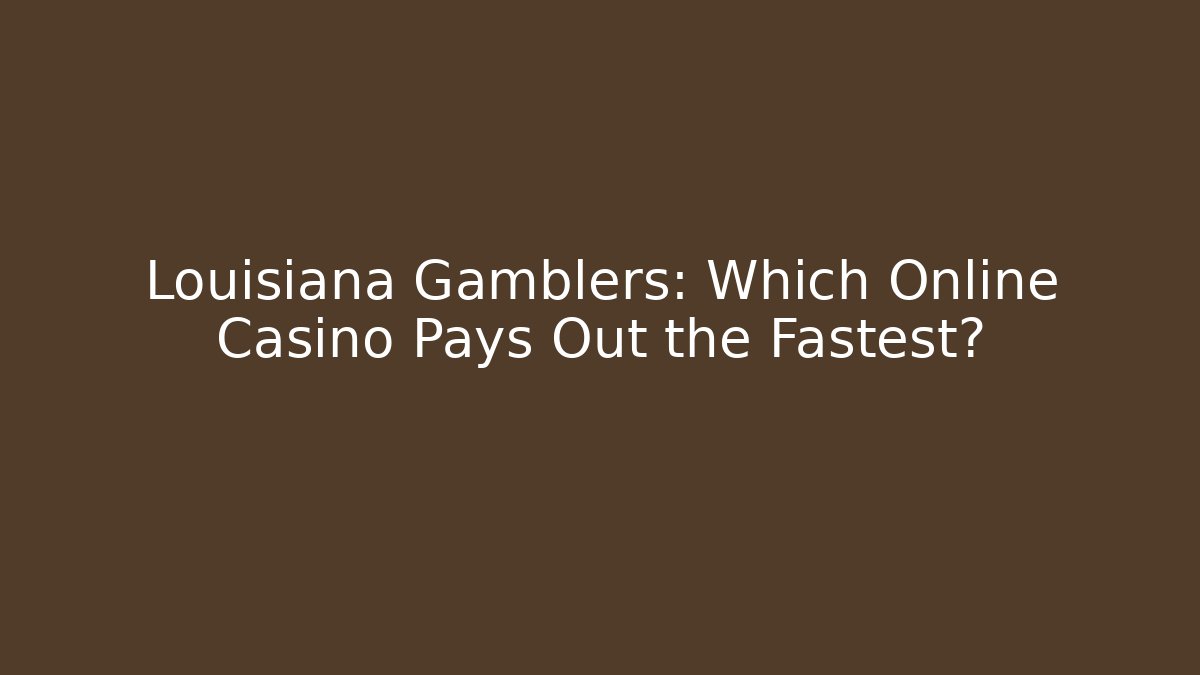 Louisiana Gamblers: Which Online Casino Pays Out the Fastest?