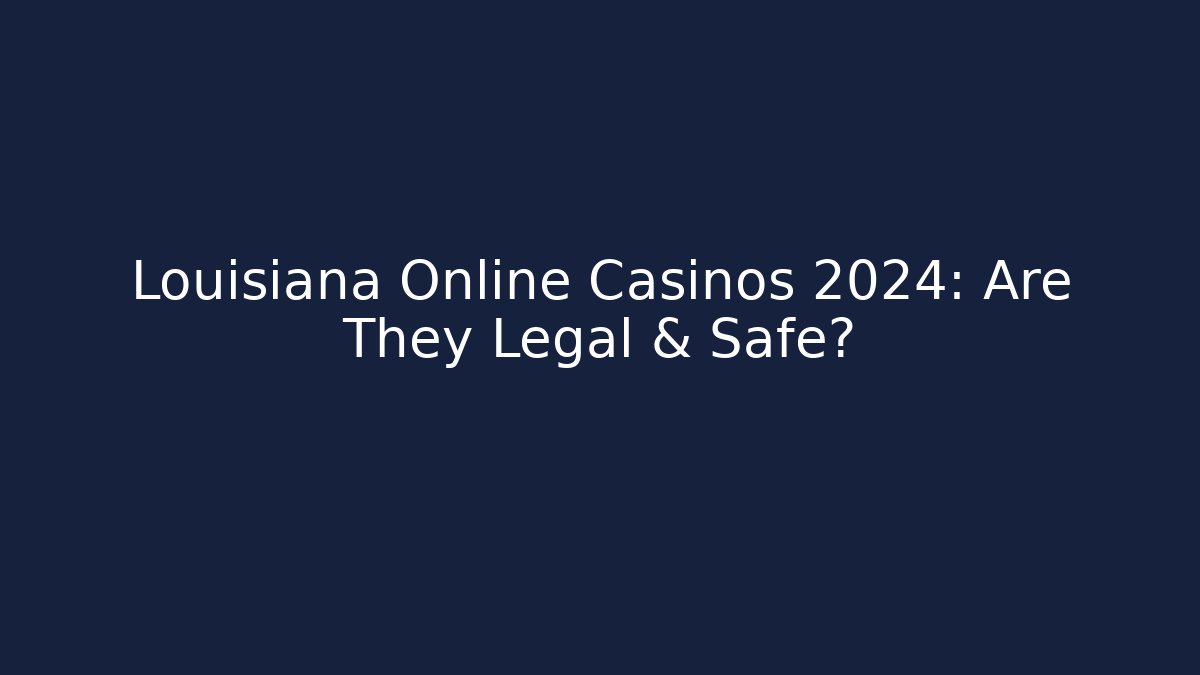 Louisiana Online Casinos 2024: Are They Legal & Safe?