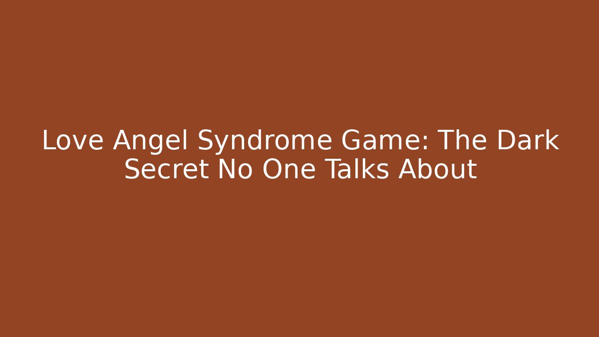 Love Angel Syndrome Game: The Dark Secret No One Talks About