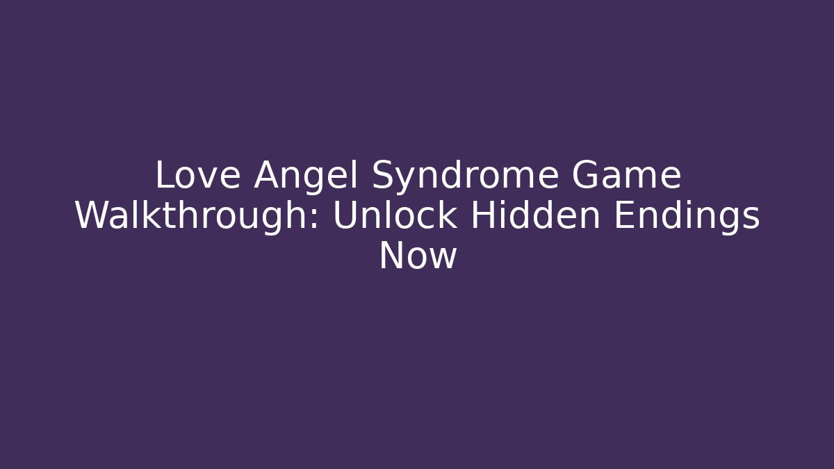 Love Angel Syndrome Game Walkthrough: Unlock Hidden Endings Now