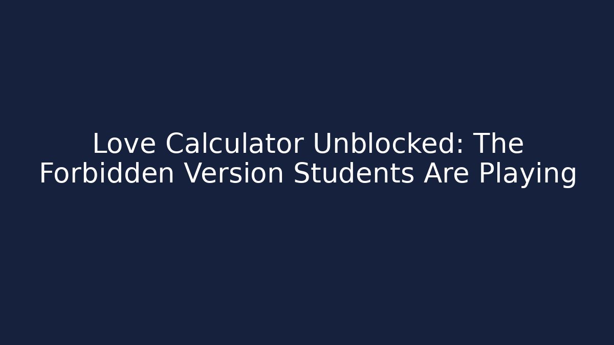 Love Calculator Unblocked: The Forbidden Version Students Are Playing