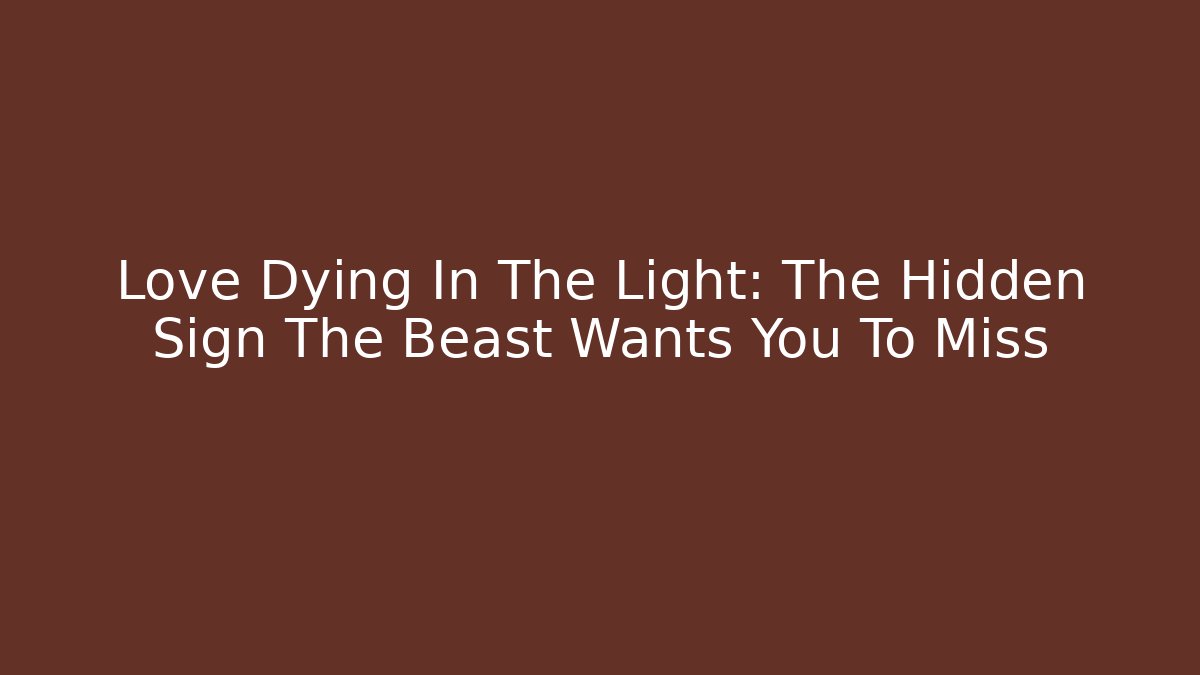 Love Dying In The Light: The Hidden Sign The Beast Wants You To Miss
