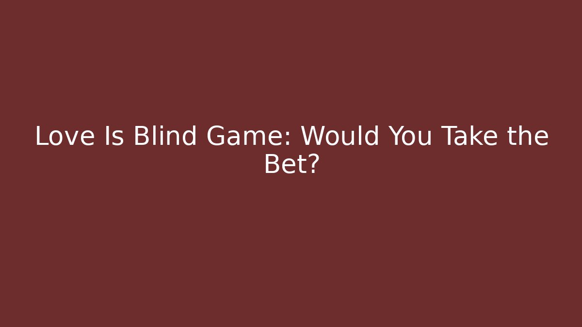 Love Is Blind Game: Would You Take the Bet?