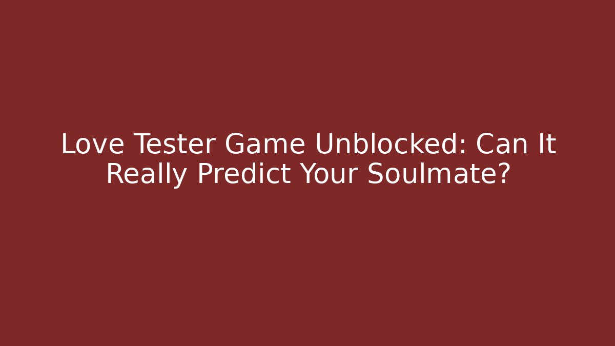 Love Tester Game Unblocked: Can It Really Predict Your Soulmate?