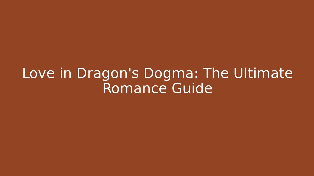 Love in Dragon's Dogma: The Ultimate Romance Guide