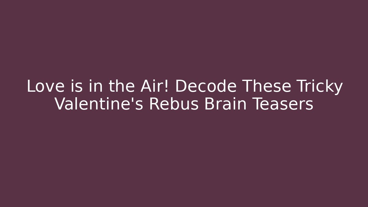 Love is in the Air! Decode These Tricky Valentine's Rebus Brain Teasers