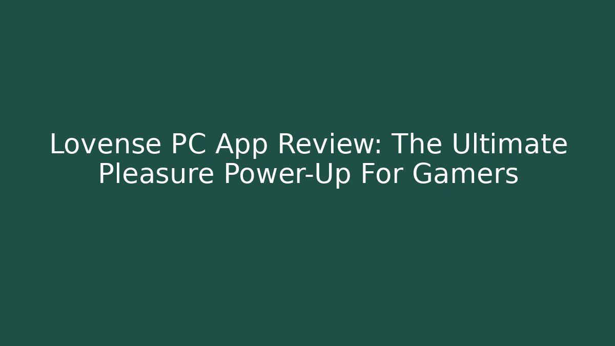 Lovense PC App Review: The Ultimate Pleasure Power-Up For Gamers