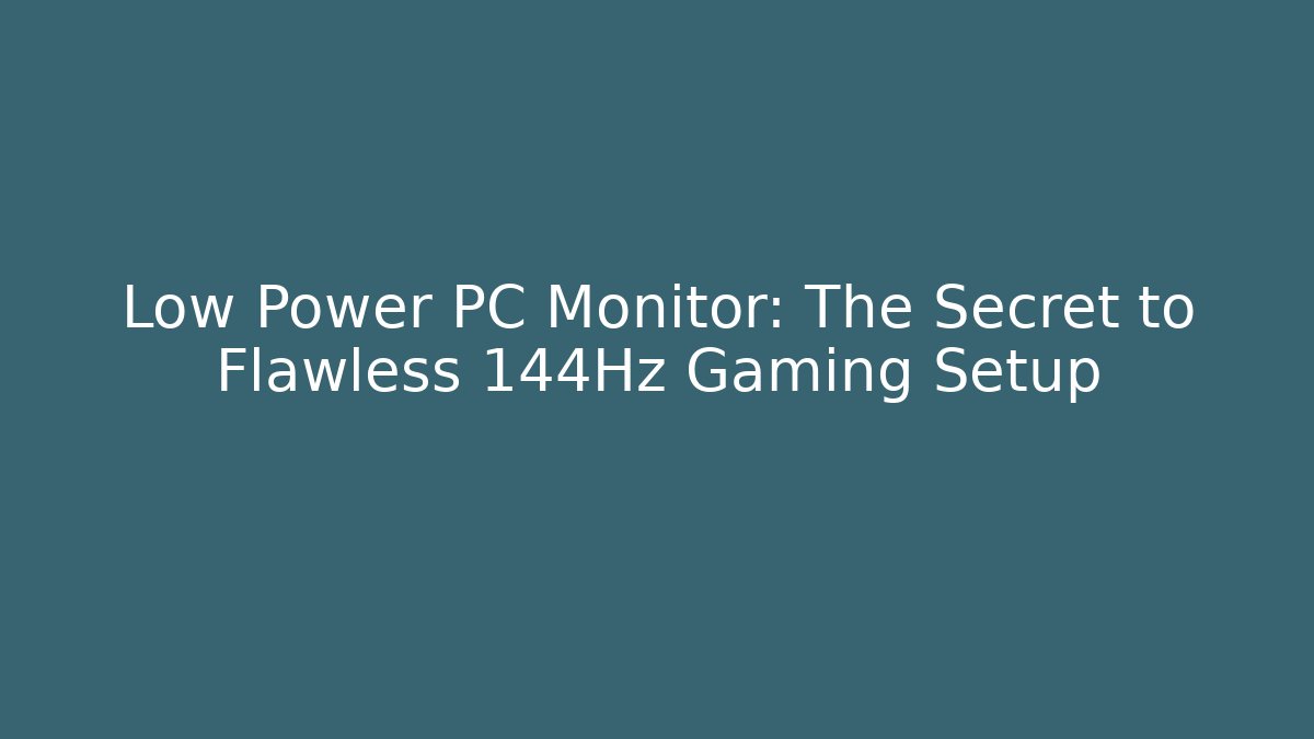 Low Power PC Monitor: The Secret to Flawless 144Hz Gaming Setup