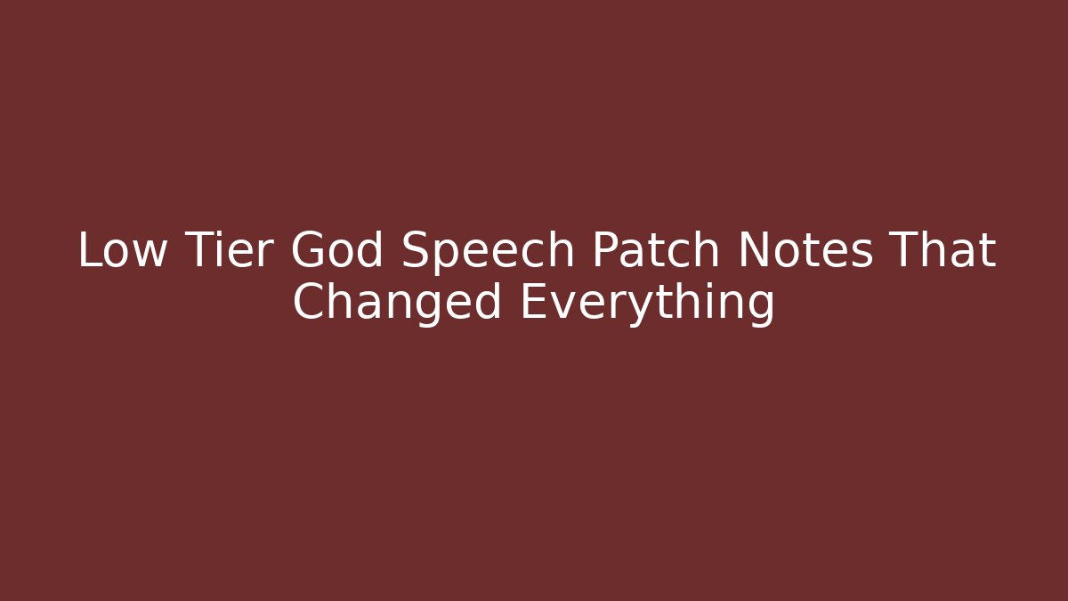 Low Tier God Speech Patch Notes That Changed Everything - Create More Assets