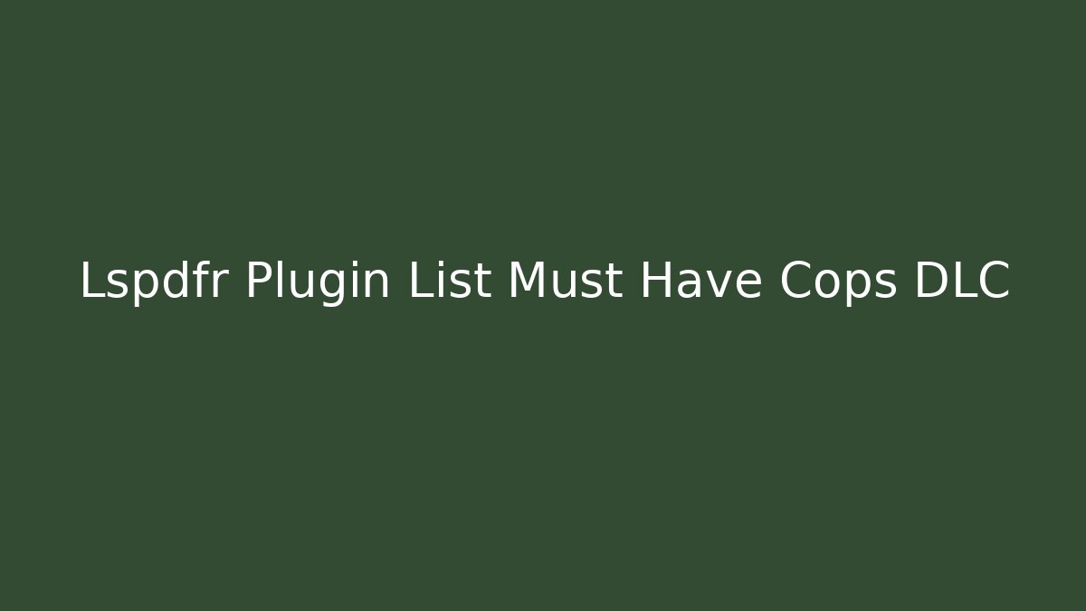 Lspdfr Plugin List Must Have Cops DLC - Create More Assets