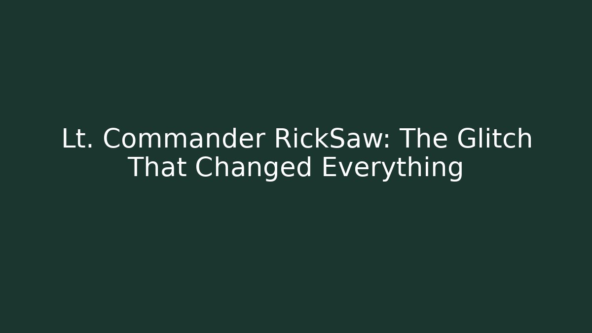 Lt. Commander RickSaw: The Glitch That Changed Everything