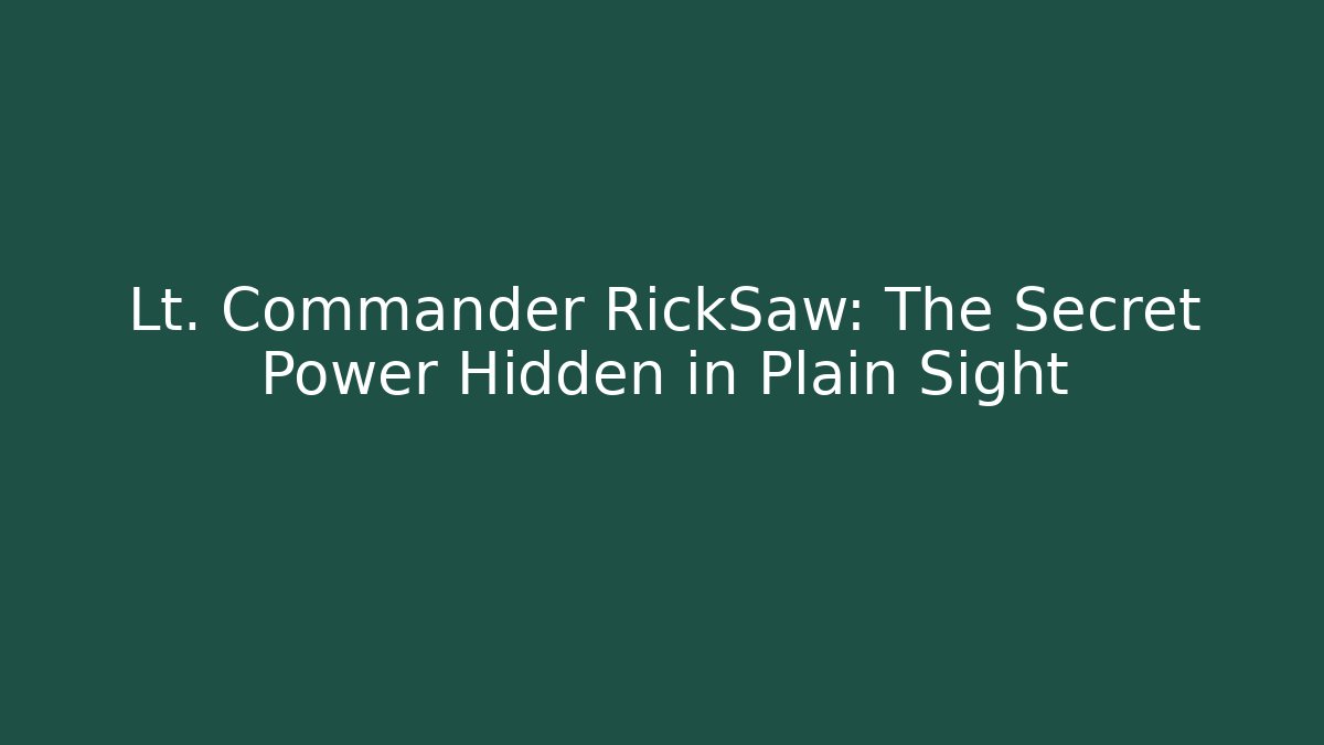 Lt. Commander RickSaw: The Secret Power Hidden in Plain Sight