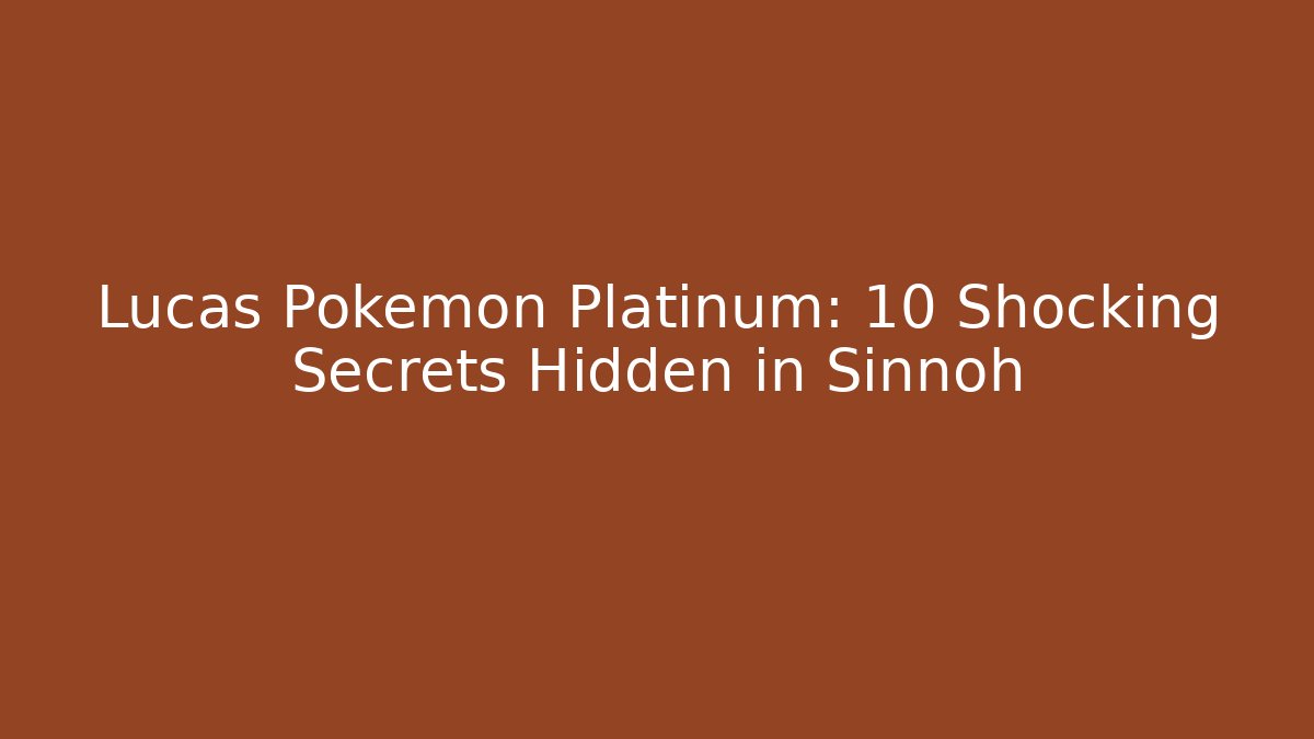 Lucas Pokémon Platinum: 10 Shocking Secrets Hidden in Sinnoh