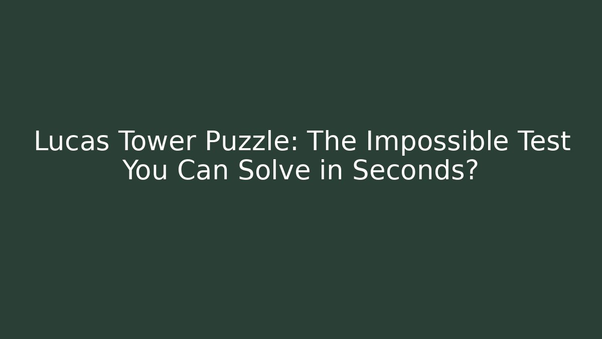 Lucas Tower Puzzle: The Impossible Test You Can Solve in Seconds?