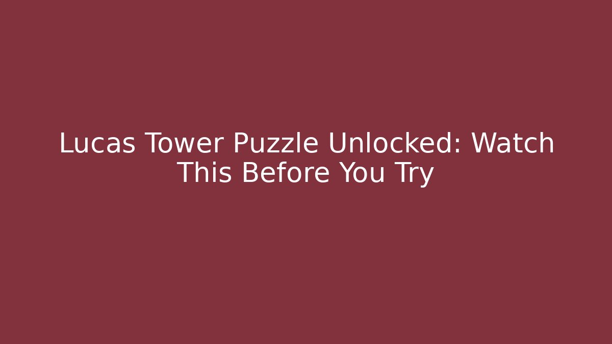 Lucas Tower Puzzle Unlocked: Watch This Before You Try