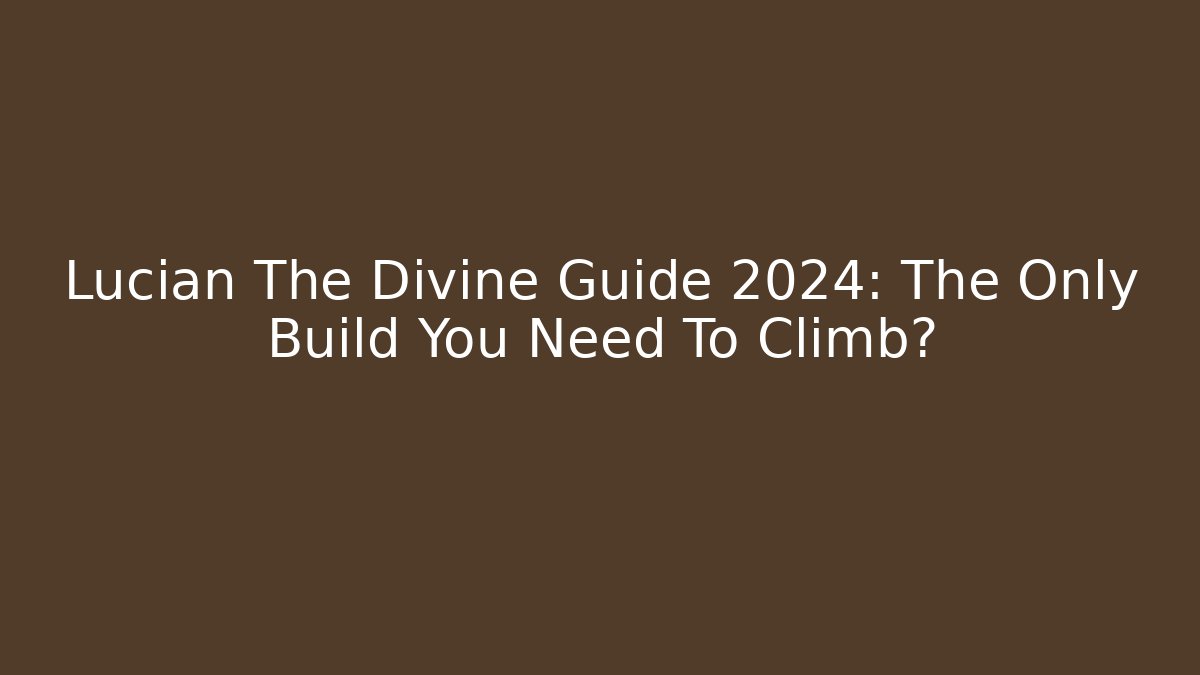 Lucian The Divine Guide 2024: The Only Build You Need To Climb?
