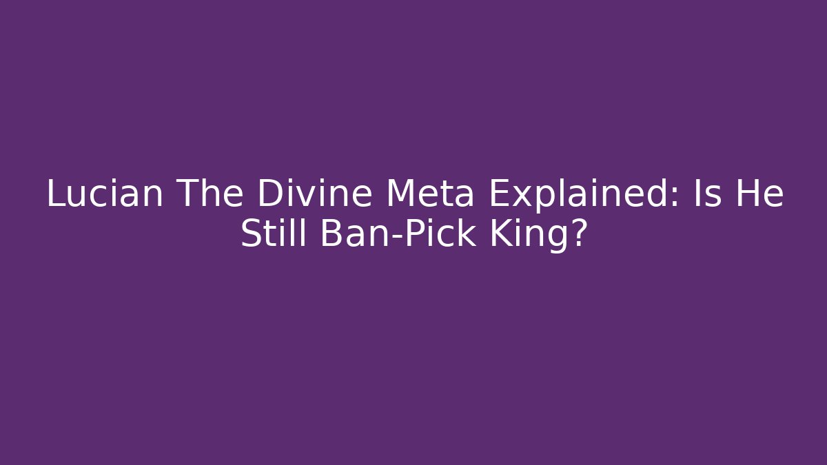 Lucian The Divine Meta Explained: Is He Still Ban-Pick King?
