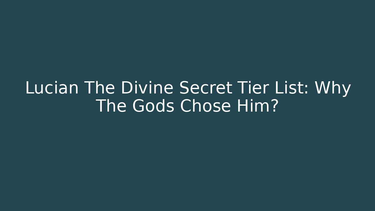 Lucian The Divine Secret Tier List: Why The Gods Chose Him?